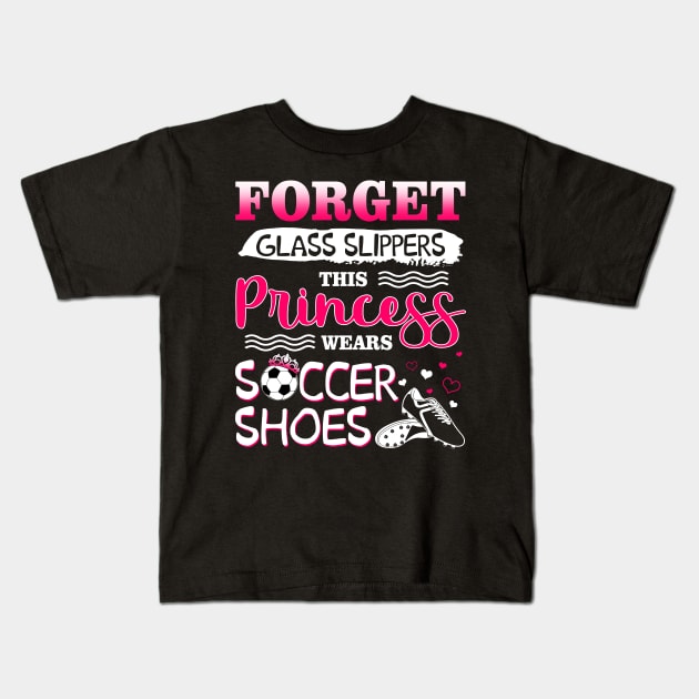 Forget Glass Slippers This Princess Wear Soccer Shoes Kids T-Shirt by Manonee